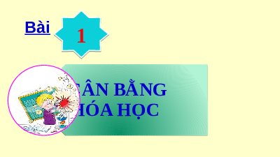 Giáo án điện tử Hoá học 11 Bài 1 Kết nối tri thức: Khái niệm về cân bằng hoá học