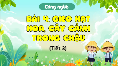 Bài giảng điện tử môn Công nghệ 4 | T3. Bài 4. GIEO HẠT HOA, CÂY CẢNH TRONG CHẬU - Lớp 4 KNTT | Kết nối tri thức