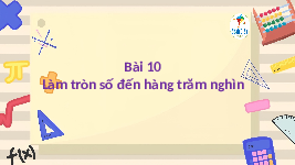 Giáo án điện tử Toán 4 Bài 10 Cánh diều: Làm tròn số đến hàng trăm nghìn