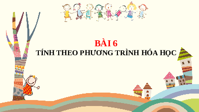 Giáo án điện tử Khoa học tự nhiên 8 Bài 6 Kết nối tri thức: Tính theo phương trình hóa học