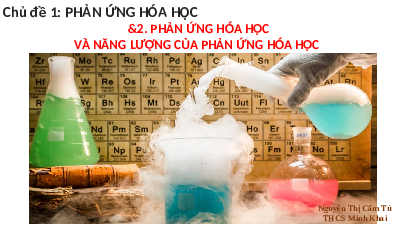 Giáo án điện tử Khoa học tự nhiên 8 Bài 2 Cánh diều: Phản ứng hóa học và năng lượng của phản ứng hóa học