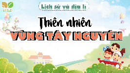 Giáo án điện tử Lịch sử và Địa lí 4 Chân trời sáng tạo: Thiên Nhiên ở vùng Tây Nguyên