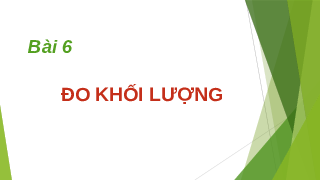 Giáo án điện tử Khoa học tự nhiên 6 bài 6 Kết nối tri thức : Đo khối lượng