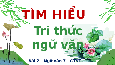 Bài giảng điện tử môn Ngữ văn 7 Bài 2.1 Tri thức ngữ văn trang 32 | Chân trời sáng tạo