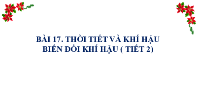 Bài 17: Thời tiết và khí hậu. Biến đổi khí hậu(Tiết 2) | Bài giảng PowerPoint Địa Lí 6 | Kết nối tri thức