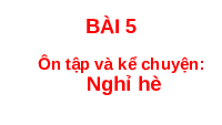 Giáo án điện tử Tiếng việt 1 bài 5 Chân trời sáng tạo : Ôn tập và kể chuyện