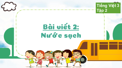 Tuần 30 - Bài viết 2: Nước sạch | Bài giảng PowerPoint Tiếng Việt 3 | Cánh Diều