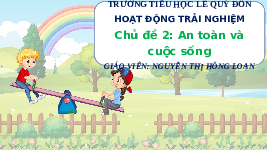 Giáo án điện tử Hoạt động trải nghiệm 3 Chủ đề 2 Tiết 2 Chân trời sáng tạo: An toàn trong cuộc sống