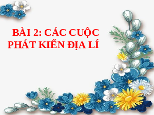 Giáo án điện tử Lịch sử 7 Bài 2 Chân trời sáng tạo: Các cuộc phát kiến địa lí