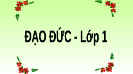 Giáo án điện tử Đạo đức 1 Bài 1 Cánh diều: Em với nội quy trường, lớp