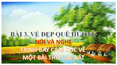 Bài 3: Nói và nghe trình bày cảm xúc về một bài thơ lục bát | Bài giảng PowerPoint Ngữ Văn 6 | Chân trời sáng tạo