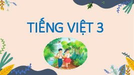 Giáo án điện tử Tiếng Việt 3 Tập 1 Bài 3 Kết nối tri thức: Cánh rừng trong nắng - Nói và nghe: Kể chuyện Sự tích loài hoa của mùa hạ