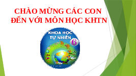 Giáo án điện tử Khoa học tự nhiên 6 bài 1 Chân trời sáng tạo : Giới thiệu về khoa học tự nhiên