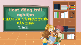 Giáo án điện tử Hoạt động trải nghiệm 3 Tuần 21 Chân trời sáng tạo: Chăm sóc và phát triển bản thân