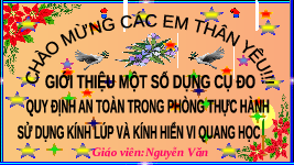 Giáo án điện tử Khoa học tự nhiên 6 bài 3 Chân trời sáng tạo : Quy định an toàn trong phòng thực hành. Giới thiệu một số dụng cụ đo. Sử dụng kính lúp và kính hiển vi quang học