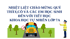 Giáo án điện tử Khoa học tự nhiên 7 bài 11 Kết nối tri thức : Thảo luận về ảnh hưởng của tốc độ trong an toàn giao thông