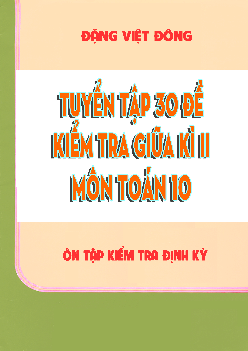 Tuyển tập 30 đề kiểm tra giữa học kì 2 môn Toán 10 – Đặng Việt Đông