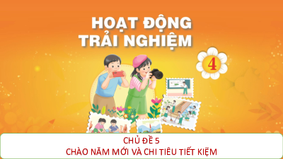 Bài giảng điện tử môn Hoạt động trải nghiệm 4 | Chủ đề 5: Chào năm học mới và chi tiêu tiết kiệm TUAN 18_ HĐGDTCĐ | Chân trời sáng tạo