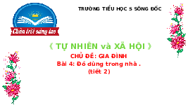 Giáo án điện tử Tự nhiên và xã hội 1 bài 4 Chân trời sáng tạo : Đồ dùng trong nhà