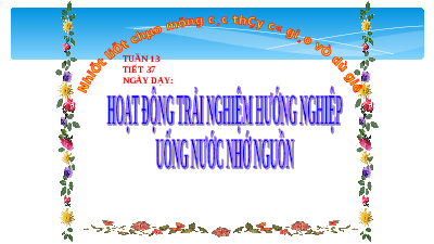 Giáo án điện tử Hoạt động trải nghiệm 7 Chủ đề 4 Cánh diều: Uống nước nhớ nguồn