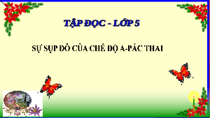 Giáo án điện tử Tiếng Việt 5 Tập đọc Cánh diều: Sự sụp đổ của chế độ a-pác thai