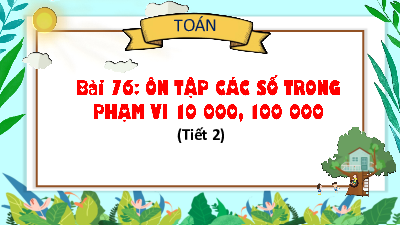 Chủ đề 16 - Bài 76: Ôn tập các số trong phạm vi 10000, 100000 (Tiết 2) | Bài giảng PowerPoint Toán 3 | Kết nối tri thức