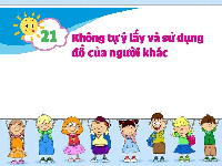 Giáo án điện tử Đạo Đức 1 Bài 21 Kết nối tri thức: Không tự ý lấy và sử dụng đồ của người khác