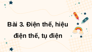 Giáo án điện tử Vật Lí 11 Bài 3 Cánh diều: Điện thế, hiệu điện thế, tụ điện