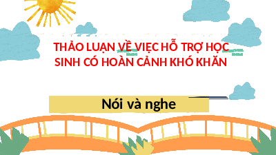 Giáo án điện tử Tiếng Việt 4 Nói và Nghe Chân trời sáng tạo: Thảo luận về việc hỗ trợ học sinh có hoàn cảnh khó khăn
