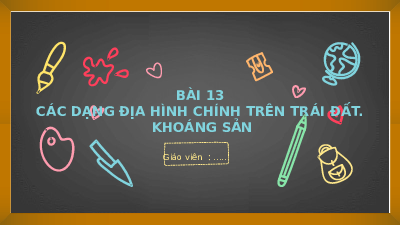 Bài 13: Các dạng địa hình chính trên Trái Đất. Khoáng sản | Bài giảng PowerPoint Địa Lí 6 | Kết nối tri thức