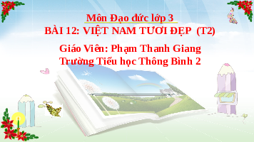 Giáo án điện tử Đạo đức 3 Bài 12 Tiết 1 Chân trời sáng tạo: Việt Nam tươi đẹp