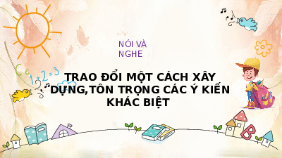 Bài giảng điện tử môn Ngữ văn 7 Bài 8.6: Trao đổi một cách xây dựng, tôn trọng các ý kiến khác biệt| Chân trời sáng tạo