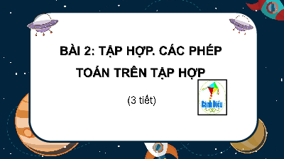 Giáo án điện tử Toán 10 Chương 1 Bài 2 Cánh diều:: Tập hợp. Các phép toán trên tập hợp (3 tiết)