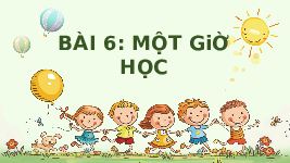 Giáo án điện tử Tiếng Việt 2 Tập 1 Bài 6 Kết nối tri thức: Một giờ học - Đọc
