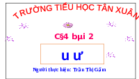 Giáo án điện tử Tiếng việt 1 bài 2 Chân trời sáng tạo: Học vần: U, u, Ư, ư