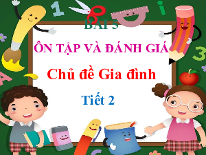 Bài 5.Tiết 10: Ôn tập về chủ đề gia đình | Bài giảng PowerPoint | Tự nhiên và xã hội 2 | Cánh diều (Cả năm)