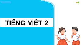 Giáo án điện tử Tiếng Việt 2 Tập 1 Bài 3 Kết nối tri thức: Niềm vui của Bi và Bống - Đọc: Niềm vui của Bi và Bống
