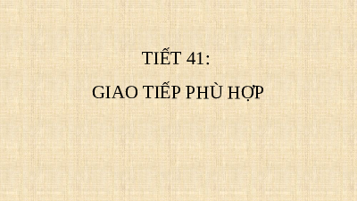 Giáo án điện tử Hoạt động trải nghiệm 6 Tiết 41 Kết nối tri thức: Giao tiếp phù hợp