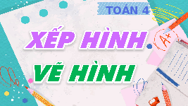 Giáo án điện tử Toán 4 Chân trời sáng tạo: Xếp hình, vẽ hình