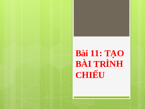Giáo án điện tử Tin học 7 Bài 11 Chân trời sáng tạo : Tạo bài trình chiếu