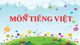 Giáo án điện tử Tiếng việt 1 bài 3 Chân trời sáng tạo: Học vần: op, ôp, ơp