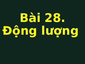 Giáo án điện tử Vật lí 10 Bài 28 Kết nối tri thức: Động lượng