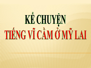 Giáo án điện tử Tiếng Việt 5 Kể chuyện Cánh diều: Tiếng vĩ cầm ở Mỹ Lai (Tiết 4)