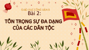 Bài 2: Tôn trọng sự đa dạng của các dân tộc | Bài giảng PowerPoint Giáo dục công dân 8 | Cánh diều