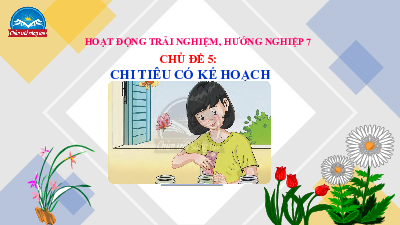 Bài giảng điện tử môn Hoạt động trải nghiệm hướng nghiệp 7 Chủ đề 5: Chi tiêu có kế hoạch | Chân trời sáng tạo
