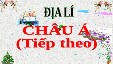 Giáo án điện tử Địa lí 5 Bài 17 Cánh diều : Châu Á (tiếp theo)