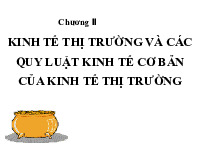 Bài giảng Chương 2: Kinh tế thị trường và các quy luật kinh tế cơ bản của kinh tế thị trường môn Kinh tế chính trị Mác Lênin | Học viện Báo chí và Tuyên truyền