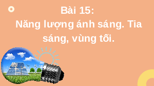 Giáo án điện tử Khoa học tự nhiên 7 bài 15 Kết nối tri thức : Năng lượng ánh sáng. Tia sáng, vùng tối