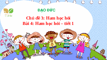 Giáo án điện tử Đạo đức 3 Bài 4 Cánh diều: Em ham học hỏi (tiết 1)