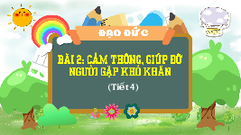 Giáo án điện tử  Đạo Đức  4 KNTT -  Kết Nối Tri Thức:  T4. BÀI 2. CẢM THÔNG, GIÚP ĐỠ NGƯỜI GẶP KHÓ KHĂN.